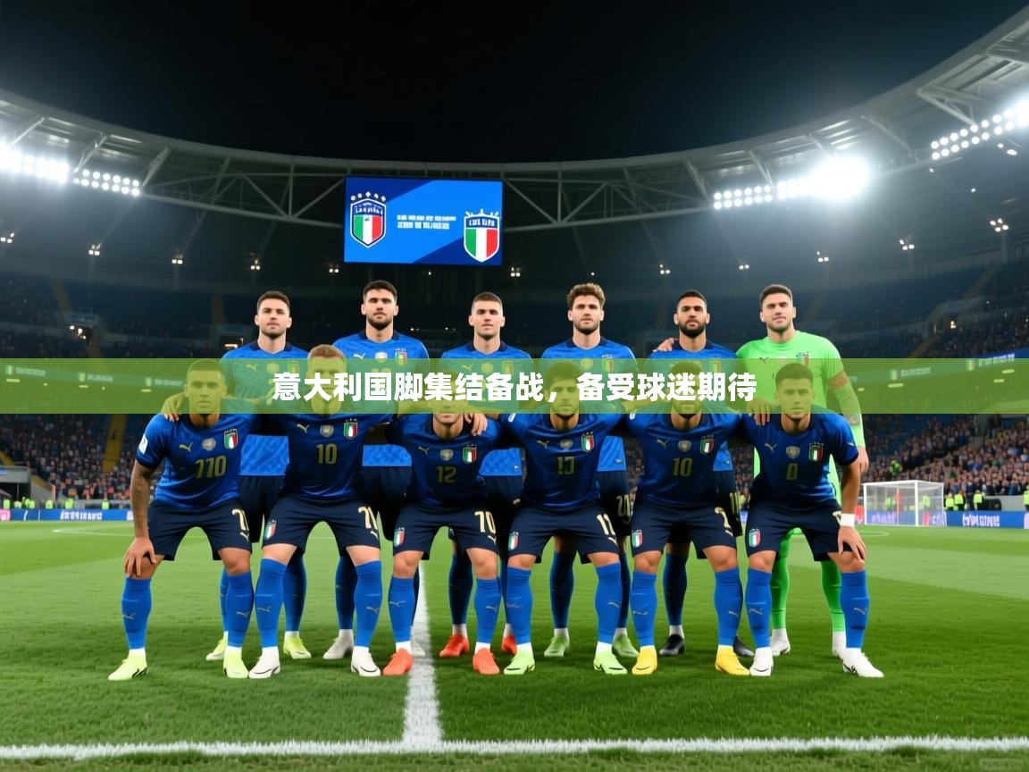 意大利国脚集结备战,备受球迷期待 第2张
