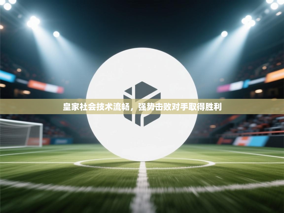 皇家社会技术流畅，强势击败对手取得胜利  第2张