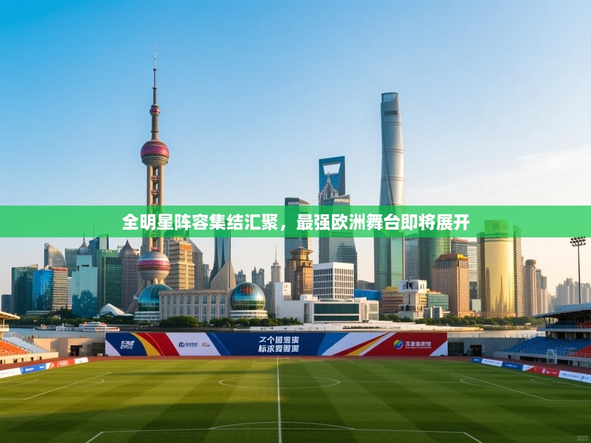 全明星阵容集结汇聚，最强欧洲舞台即将展开